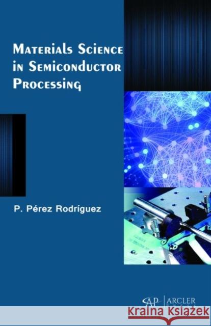 Materials Science in Semiconductor Processing P. Perez Rodriguez   9781773612393 Arcler Education Inc - książka