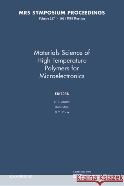 Materials Science of High Temperature Polymers for Microelectronics: Volume 227 D. T. Grubb (Cornell University, New York), Itaru Mita, D. Y. Yoon (IBM Almaden Research Center, New York) 9781107409859 Cambridge University Press - książka