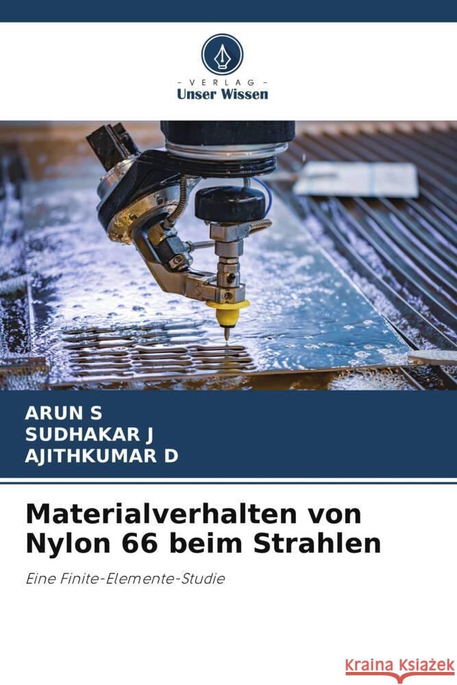 Materialverhalten von Nylon 66 beim Strahlen S, ARUN, J, SUDHAKAR, D, AJITHKUMAR 9786205350683 Verlag Unser Wissen - książka