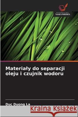 Materialy do separacji oleju i czujnik wodoru La, Duc Duong 9786208000196 Wydawnictwo Nasza Wiedza - książka