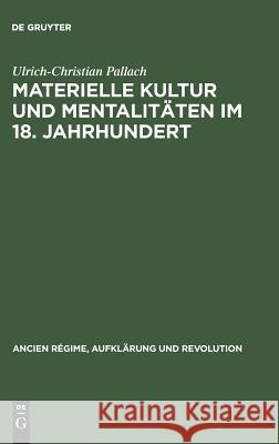 Materielle Kultur und Mentalitäten im 18. Jahrhundert Ulrich-Christian Pallach 9783486523010 Walter de Gruyter - książka