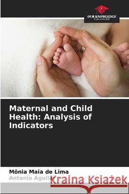 Maternal and Child Health: Analysis of Indicators M?nia Maia d Antonio Aguilar 9786207786497 Our Knowledge Publishing - książka