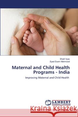 Maternal and Child Health Programs - India Shaili Vyas Syed Esam Mahmood 9786203308792 LAP Lambert Academic Publishing - książka