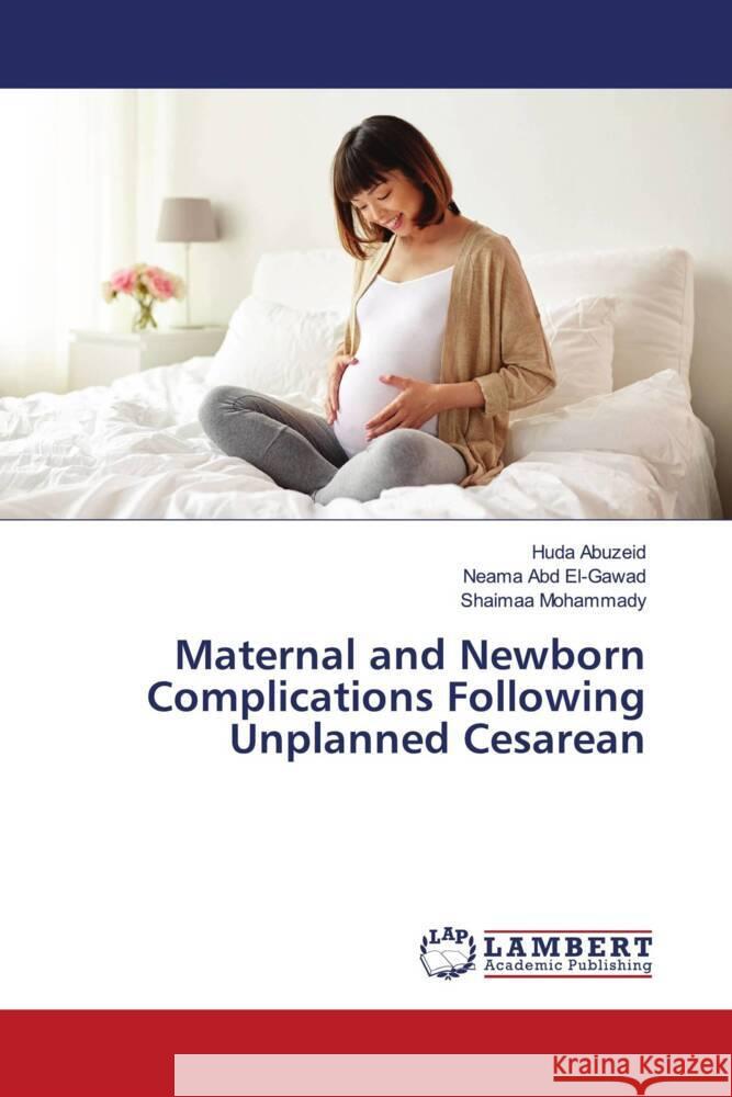 Maternal and Newborn Complications Following Unplanned Cesarean Abuzeid, Huda, Abd El-Gawad, Neama, Mohammady, Shaimaa 9786203196023 LAP Lambert Academic Publishing - książka