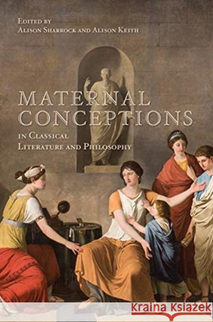 Maternal Conceptions in Classical Literature and Philosophy Alison Sharrock Alison Keith 9781487532017 University of Toronto Press - książka