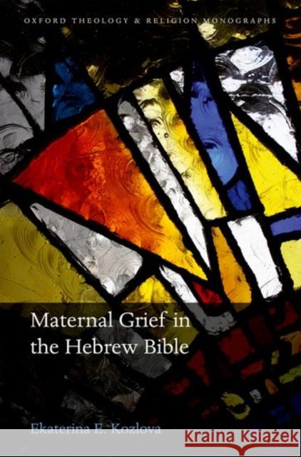 Maternal Grief in the Hebrew Bible Ekaterina E. Kozlova 9780198796879 Oxford University Press, USA - książka