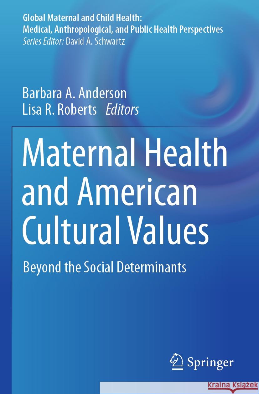 Maternal Health and American Cultural Values: Beyond the Social Determinants Barbara a. Anderson Lisa R. Roberts 9783031239717 Springer - książka