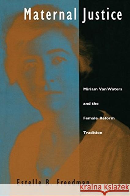 Maternal Justice: Miriam Van Waters and the Female Reform Tradition Estelle B. Freedman 9780226261508 University of Chicago Press - książka