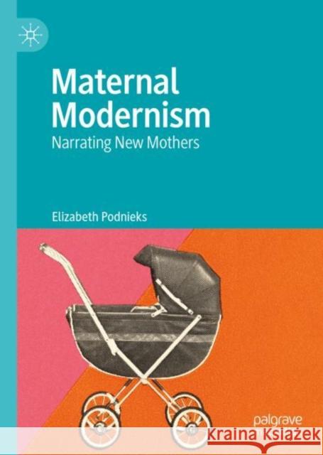 Maternal Modernism: Narrating New Mothers Podnieks, Elizabeth 9783031089107 Springer International Publishing AG - książka