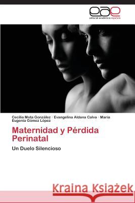 Maternidad y Perdida Perinatal Mota Gonzalez Cecilia                    Aldana Calva Evangelina                  Gomez Lopez Maria Eugenia 9783848473878 Editorial Academica Espanola - książka