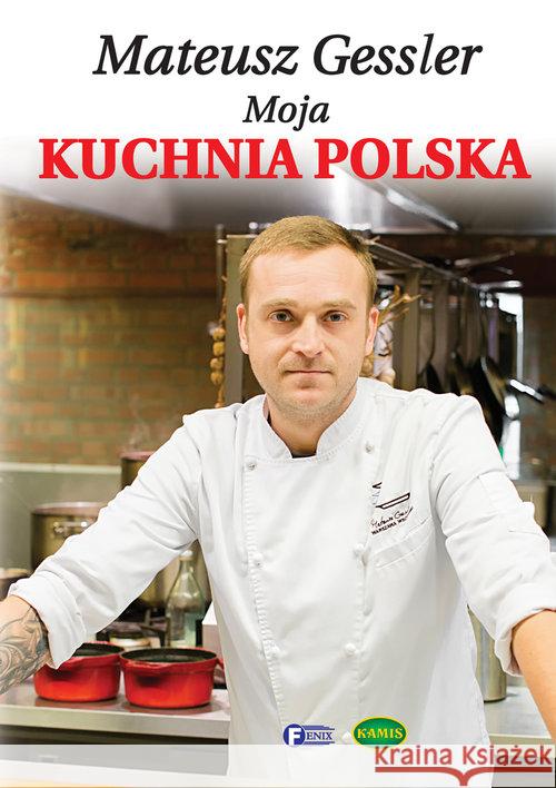 Mateusz Gessler Moja Kuchnia Polska Tw Gessler Mateusz 9788363687342 Fenix - książka