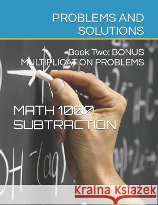 Math 1000 SUBTRACTION PROBLEMS AND SOLUTIONS: Book Two: Bonus Multiplication Iris Montgomery Anike Bay 9781959877707 Anike Bay Studios - książka