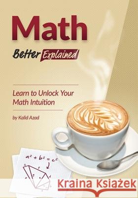 Math, Better Explained: Learn to Unlock Your Math Intuition MR Kalid Azad 9781479186723 Createspace - książka