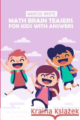 Math Brain Teasers For Kids With Answers: Hundred Puzzles White, Marcus 9781723978845 Independently Published - książka