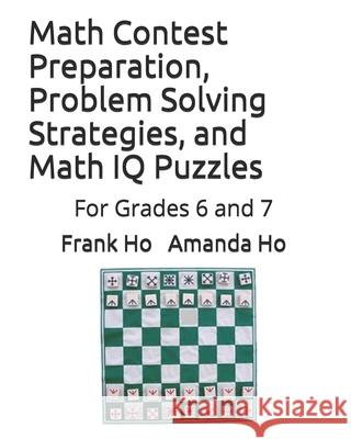 Math Contest Preparation, Problem Solving Strategies, and Math IQ Puzzles: For Grades 6 and 7 Amanda Ho Frank Ho 9781988300665 Ho Math Chess - książka