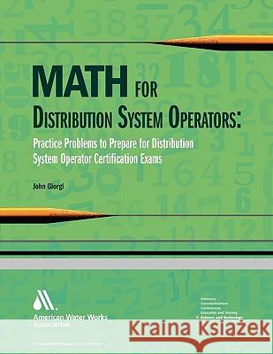 Math for Distribution System Operators: Practice Problems to Prepare for Water Treatment Operator Certification Exams Giorgi, John 9781583214558 American Water Works Association - książka