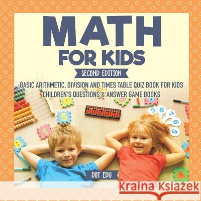 Math for Kids Second Edition Basic Arithmetic, Division and Times Table Quiz Book for Kids Children's Questions & Answer Game Books Dot Edu 9781541916937 Dot Edu - książka