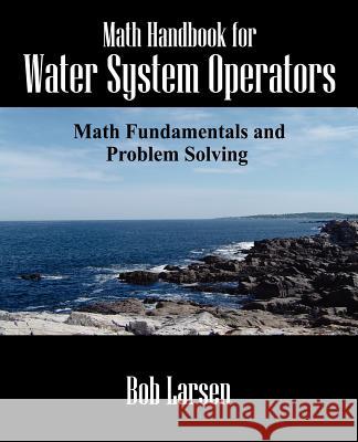 Math Handbook for Water System Operators: Math Fundamentals and Problem Solving Larsen, Bob 9781598009583 Outskirts Press - książka