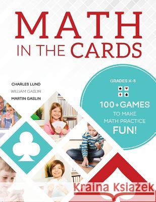 Math in the Cards: 100+ Games to Make Math Practice Fun Charles Lund Martin Gaslin William Gaslin 9781934218020 Math Geek Mama Educational Resources - książka