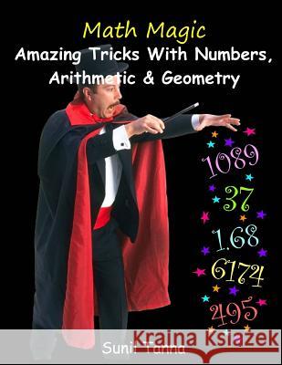Math Magic: Amazing Tricks With Numbers, Arithmetic & Geometry! Sunil Tanna 9781540742575 Createspace Independent Publishing Platform - książka