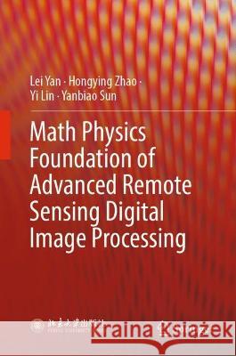 Math Physics Foundation of Advanced Remote Sensing Digital Image Processing Lei Yan Hongying Zhao Yi Lin 9789819917778 Springer - książka