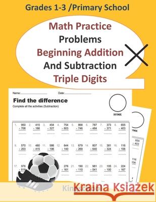 Math Practice Problems Beginning Addition and Subtraction: Triple Digits - Grades 1-3 /primary school - kingschool Kingschool Edition 9798717947473 Independently Published - książka