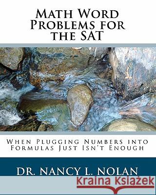 Math Word Problems for the SAT: When Plugging Numbers into Formulas Just Isn't Enough Nolan, Nancy L. 9781933819532 Magnificent Milestones, Incorporated - książka
