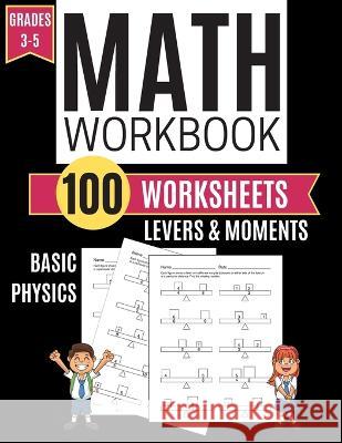 Math Workbook LEVERS & MOMENTS Basic Physics 100 Worksheets Grades 3-5 Kitty Learning 9781708755812 Independently Published - książka