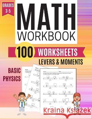 Math Workbook LEVERS & MOMENTS Basic Physics 100 Worksheets Grades 3-5 Kitty Learning 9781708755836 Independently Published - książka