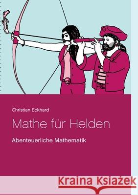 Mathe für Helden: Abenteuerliche Mathematik Christian Eckhard 9783751959247 Books on Demand - książka