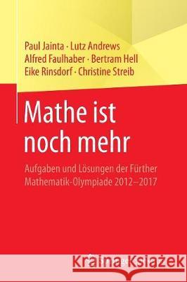 Mathe Ist Noch Mehr: Aufgaben Und Lösungen Der Fürther Mathematik-Olympiade 2012-2017 Jainta, Paul 9783662566503 Springer Spektrum - książka