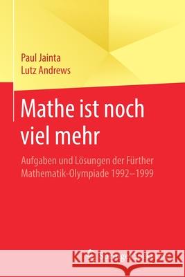 Mathe Ist Noch Viel Mehr: Aufgaben Und Lösungen Der Fürther Mathematik-Olympiade 1992-1999 Jainta, Paul 9783662606810 Springer Spektrum - książka