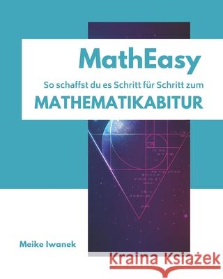 MathEasy - So schaffst du es Schritt für Schritt zum Mathematikabitur Iwanek, Meike 9781689536332 Independently Published - książka