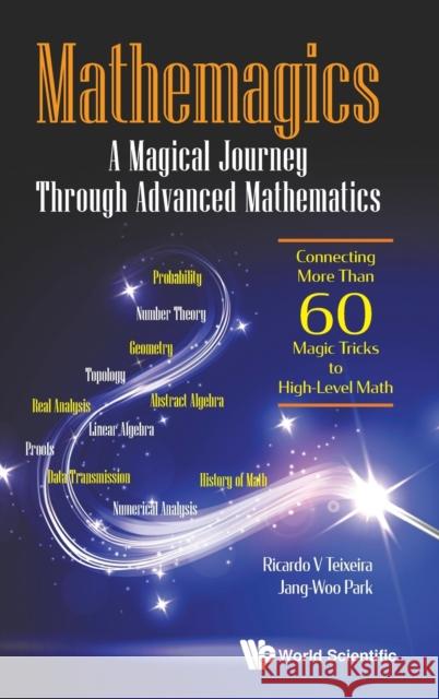 Mathemagics: A Magical Journey Through Advanced Mathematics - Connecting More Than 60 Magic Tricks to High-Level Math Ricardo V. Teixeira Jang-Woo Park 9789811214509 World Scientific Publishing Company - książka