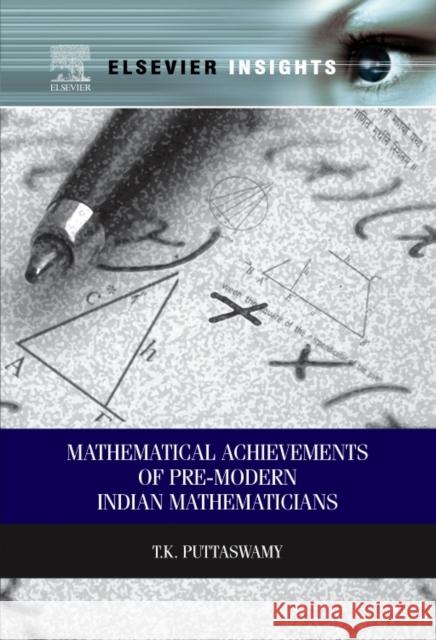 Mathematical Achievements of Pre-modern Indian Mathematicians T.K Puttaswamy (Professor Emeritus, Department of Mathematical Sciences, Ball State University, Indiana, USA) 9780323282642 Elsevier - Health Sciences Division - książka