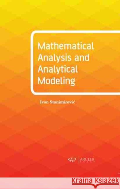 Mathematical Analysis and Analytical Modeling Ivan Stanimirovic 9781774073216 Arcler Press - książka