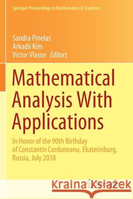 Mathematical Analysis with Applications: In Honor of the 90th Birthday of Constantin Corduneanu, Ekaterinburg, Russia, July 2018 Sandra Pinelas Arkadii Kim Victor Vlasov 9783030421786 Springer - książka