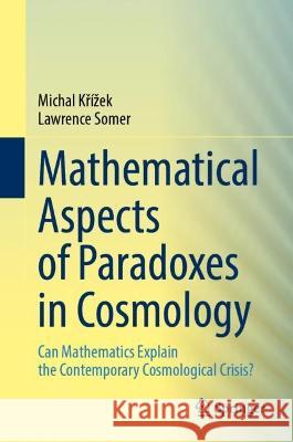 Mathematical Aspects of Paradoxes in Cosmology: Can Mathematics Explain the Contemporary Cosmological Crisis? Michal Kř?zek Lawrence Somer 9783031317675 Springer - książka