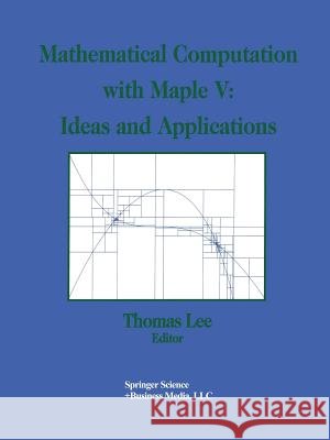 Mathematical Computation with Maple V: Ideas and Applications: Proceedings of the Maple Summer Workshop and Symposium, University of Michigan, Ann Arb Thomas Lee 9781461267201 Birkhauser - książka