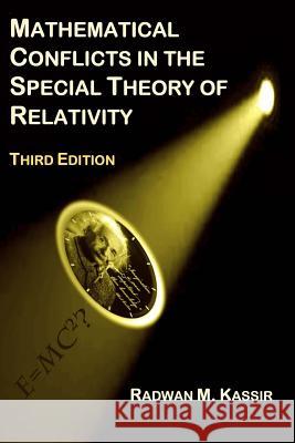 Mathematical Conflicts in the Special Theory of Relativity: Third Edition Radwan M. Kassir 9781717008213 Createspace Independent Publishing Platform - książka
