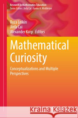 Mathematical Curiosity: Conceptualizations and Multiple Perspectives Roza Leikin Jinfa Cai Alexander Karp 9783031990816 Springer - książka