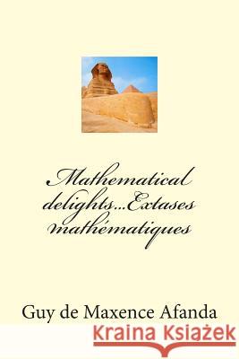 Mathematical delights...Extases mathématiques Afanda, Guy De Maxence 9781497336780 Createspace - książka