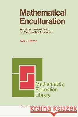 Mathematical Enculturation: A Cultural Perspective on Mathematics Education Bishop, Alan 9780792312703 Kluwer Academic Publishers - książka