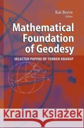 Mathematical Foundation of Geodesy: Selected Papers of Torben Krarup Borre, Kai 9783540337652 Springer - książka