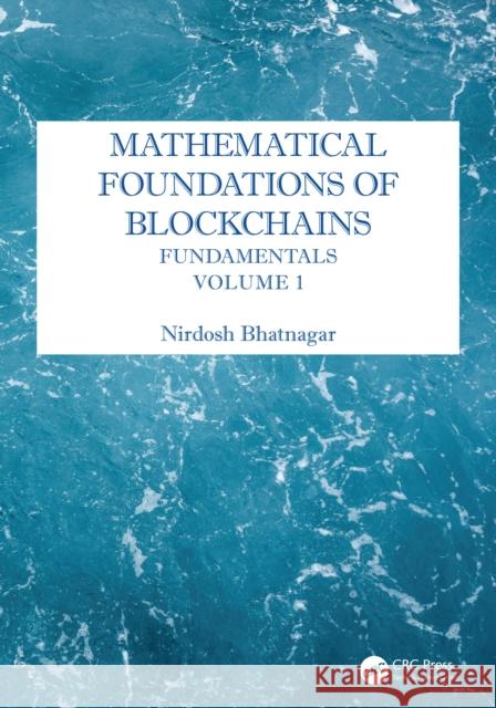 Mathematical Foundations of Blockchains: Fundamentals, Volume 1 Nirdosh Bhatnagar 9781032979618 CRC Press - książka