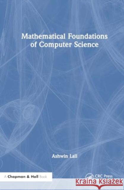 Mathematical Foundations of Computer Science Ashwin Lall 9781032467894 CRC Press - książka