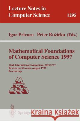 Mathematical Foundations of Computer Science 1997: 22nd International Symposium, Mfcs'97, Bratislava, Slovakia, August 25-29, 1997, Proceedings Privara, Igor 9783540634379 Springer - książka
