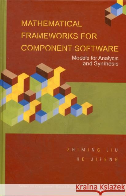 Mathematical Frameworks for Component Software: Models for Analysis and Synthesis Liu, Zhiming 9789812700179 World Scientific Publishing Company - książka