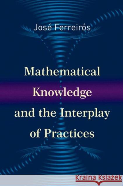 Mathematical Knowledge and the Interplay of Practices Jose Ferreiros 9780691167510 Princeton University Press - książka