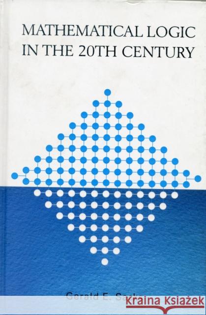 Mathematical Logic in the 20th Century Sacks, Gerald E. 9789810247362 World Scientific Publishing Co Pte Ltd - książka